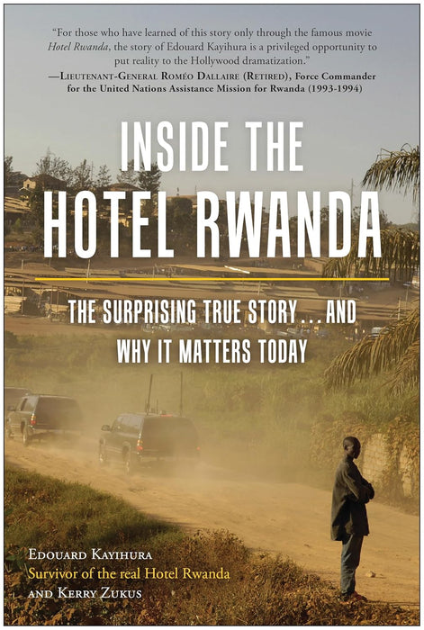 Inside the Hotel Rwanda: The Surprising True Story ,and Why It Matters Today |by Edouard Kayihura